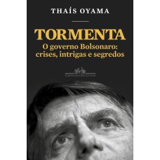 TORMENTA: O GOVERNO BOLSONARO: CRISES, INTRIGAS E SEGREDOS