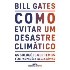 COMO EVITAR UM DESASTRE CLIMÁTICO: AS SOLUÇÕES QUE TEMOS E AS INOVAÇÕES NECESSÁRIAS