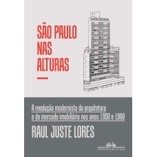 SÃO PAULO NAS ALTURAS: A REVOLUÇÃO MODERNISTA DA ARQUITETURA E DO MERCADO IMOBILIÁRIO NOS ANOS 1950 E 1960