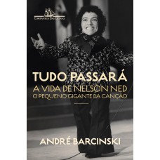 TUDO PASSARÁ: A VIDA DE NELSON NED, O PEQUENO GIGANTE DA CANÇÃO