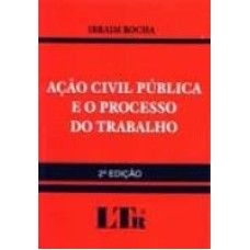 ACAO CIVIL PUBLICA E O PROCESSO DO TRABA