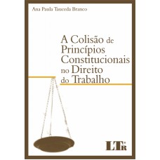 COLISAO DE PRINCIPIOS CONSTITUCIONAIS NO DIREITO DO TRABALHO, A - 1