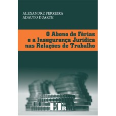 ABONO DE FERIAS E A INSEGURANCA JURIDICA NAS RELACOES DE TRABALHO, O - 1