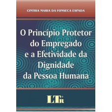 PRINCIPIO PROTETOR DO EMPREGADO E A EFETIVIDADE DA DIGNIDADE DA PESSOA HUMA - 1