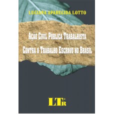 ACAO CIVIL PUBLICA TRABALHISTA CONTRA O TRABALHO ESCRAVO NO BRASIL - 1