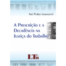 PRESCRICAO E A DECADENCIA NA JUSTICA DO TRABALHO, A - 1