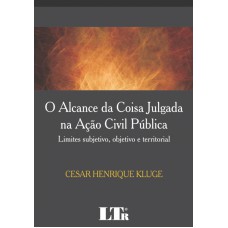 ALCANCE DA COISA JULGADA NA ACAO CIVIL PUBLICA, O - LIMITES SUBJETIVO, OBJE - 1