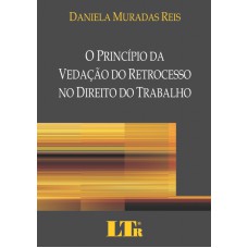 PRINCIPIO DA VEDACAO DO RETROCESSO NO DIREITO DO TRABALHO, O