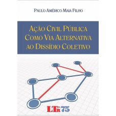 ACAO CIVIL PUBLICA COMO VIA ALTERNATIVA AO DISSIDIO COLETIVO - A TUTELA JUR - 1