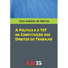 POLITICA E O TST NA CONSTITUICAO DOS DIREITOS DO TRABALHO, A - 1