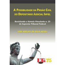 POSSIBILIDADE DA PRISAO CIVIL DO DEPOSITARIO JUDICIAL INFIEL, A - REVISITAN - 1