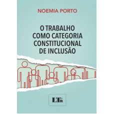 TRABALHO COMO CATEGORIA CONSTITUCIONAL DE INCLUSAO, O - 1