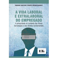 VIDA LABORAL E EXTRALABORAL DO EMPREGADO, A - A PRIVACIDADE NO CONTEXTO DAS - 1