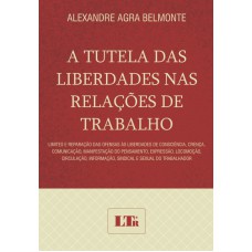 TUTELA DAS LIBERDADES NAS RELACOES DE TRABALHO, A - LIMITES E REPARACAO DAS - 1