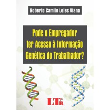 PODE O EMPREGADOR TER ACESSO A INFORMACAO GENETICA DO TRABALHADOR?