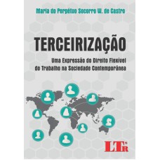 TERCEIRIZACAO - UMA EXPRESSAO DO DIREITO FLEXIVEL DO TRABALHO NA SOCIEDADE - 1