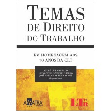 TEMAS DE DIREITO DO TRABALHO - EM HOMENAGEM AOS 70 ANOS DA CLT