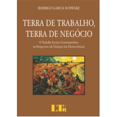 TERRA DE TRABALHO, TERRA DE NEGOCIO - O TRABALHO ESCRAVO CONTEMPORANEO NA P - 1