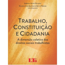 TRABALHO, CONSTITUICAO E CIDADANIA - A DIMENSAO COLETIVA DOS DIREITOS SOCIA - 1