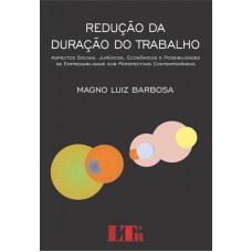 REDUCAO DA DURACAO DO TRABALHO - ASPECTOS SOCIAIS, JURIDICOS, ECONOMICOS E - 1