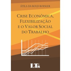 CRISE ECONOMICA, FLEXIBILIZACAO E O VALOR SOCIAL DO TRABALHO - 1