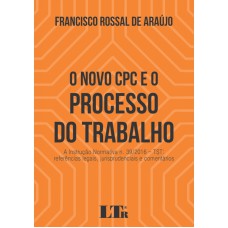 NOVO CPC E O PROCESSO DO TRABALHO, O - A INSTRUÇÃO NORMATIVA N. 39/2016 - TST: REFERÊNCIAS LEGAIS, JURISPRUDENCIAS E COM