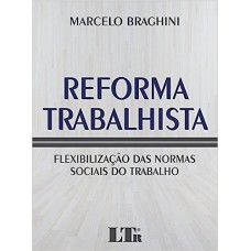 REFORMA TRABALHISTA - FLEXIBILIZAÇÃO DAS NORMAS SOCIAIS DO TRABALHO