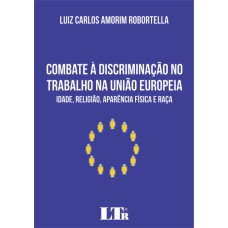 COMBATE À DISCRIMINAÇÃO NO TRABALHO NA UNIÃO EUROPEIA - IDADE RELIGIÃO APARÊNCIA FÍSICA E RAÇA