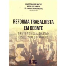 REFORMA TRABALHISTA EM DEBATE - DIREITO INDIVIDUAL COLETIVO E PROCESSUAL DO TRABALHO