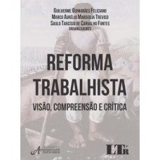 REFORMA TRABALHISTA - VISÃO COMPREENSÃO E CRÍTICA