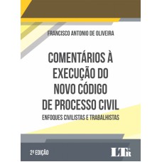 COMENTÁRIOS À EXECUÇÃO DO NOVO CÓDIGO DE PROCESSO CIVIL - ENFOQUES CIVILISTAS E TRABALHISTAS