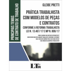 PRÁTICA TRABALHISTA COM MODELOS DE PEÇAS E CONTRATOS - CONFORME A REFORMA TRABALHISTA - LEI N 13.467/17 E MP N 808/17