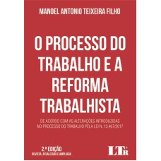 PROCESSO DO TRABALHO E A REFORMA TRABALHISTA, O - DE ACORDO COM AS ALTERAÇÕES INTRODUZIDAS NO PROCESSO DO TRABALHO PELA LEI N. 13.467/2017