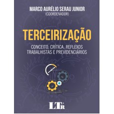 TERCEIRIZAÇÃO - CONCEITO CRÍTICA REFLEXOS TRABALHISTAS E PREVIDENCIÁRIOS