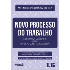 NOVO PROCESSO DO TRABALHO - E SUA FORÇA DOMINANTE VERSUS NOVO CPC COMO FORÇA AUXILIAR - COMENTÁRIOS PONTUAIS ÀS COMPATIB