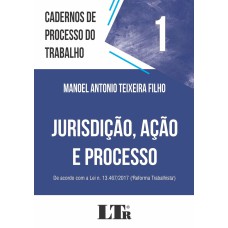 CADERNOS DE PROCESSO DO TRABALHO, 1: JURISDIÇÃO, AÇÃO E PROCESSO