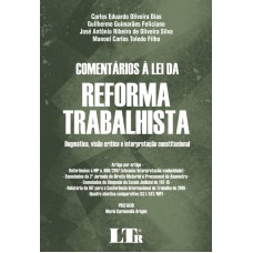 COMENTÁRIOS À LEI DA REFORMA TRABALHISTA - DOGMÁTICA VISÃO CRÍTICA E INTERPRETAÇÃO CONSTITUCIONAL