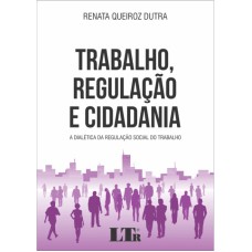 TRABALHO REGULAÇÃO E CIDADANIA - A DIALÉTICA DA REGULAÇÃO SOCIAL DO TRABALHO