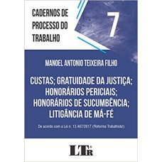 CADERNOS DE PROCESSO DO TRABALHO, 7: CUSTAS; GRATUIDADE DA JUSTIÇA; HONORÁRIOS PERICIAIS; HONORÁRIOS DE SUCUMBÊNCIA; LITIGÂNCIA DE MÁ-FÉ