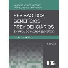 REVISÃO DOS BENEFÍCIOS PREVIDENCIÁRIOS - EM PROL DO MELHOR BENEFÍCIO - TEORIA E PRÁTICA