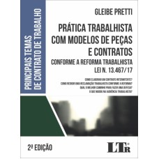 PRÁTICA TRABALHISTA COM MODELOS DE PEÇAS E CONTRATOS - CONFORME A REFORMA TRABALHISTA - LEI N. 13.467/17 E MP N. 808/17