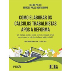 COMO ELABORAR OS CÁLCULOS TRABALHISTAS APÓS A REFORMA - UM MANUAL PASSO A PASSO COM OS PRINCIPAIS TEMAS DA REFORMA E OS