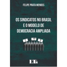 SINDICATOS NO BRASIL E O MODELO DE DEMOCRACIA AMPLIADA, OS