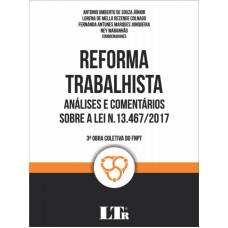 REFORMA TRABALHISTA - ANÁLISES E COMENTÁRIOS SOBRE A LEI N.13.467/2017 - 3ª OBRA COLETIVA DO FNPT