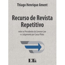 RECURSO DE REVISTA REPETITIVO - ENTRE OS PRECEDENTES DA COMMON LAW E O JULGAMENTO POR CAUSA PILOTO