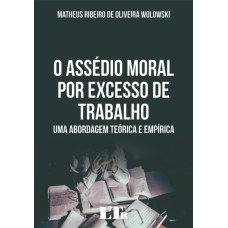 ASSÉDIO MORAL POR EXCESSO DE TRABALHO, O - UMA ABORDAGEM TEÓRICA E EMPÍRICA