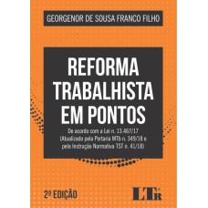 REFORMA TRABALHISTA EM PONTOS - DE ACORDO COM A LEI N. 13.467/17 ATUALIZADO PELA PORTARIA MTB N. 349/18 E PELA INSTRUÇÃO NORMATIVA TST N. 41/18