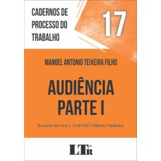 AUDIÊNCIA - PARTE I - DE ACORDO COM A LEI N. 13.467/2017 REFORMA TRABALHISTA