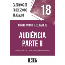 AUDIÊNCIA - PARTE II - DE ACORDO COM A LEI N. 13.467/2017 REFORMA TRABALHISTA