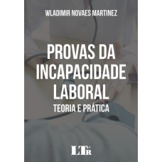 PROVAS DA INCAPACIDADE LABORAL - TEORIA E PRÁTICA